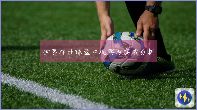 世界杯让球盘口观察与实战分析