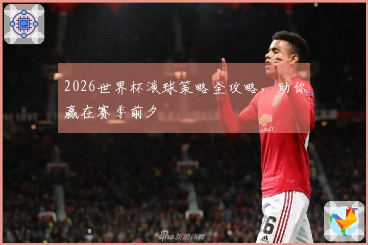 2026世界杯滚球策略全攻略，助你赢在赛季前夕