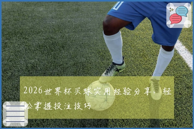 2026世界杯买球实用经验分享，轻松掌握投注技巧